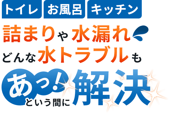 トイレ・お風呂・キッチン 詰まりや水漏れどんな水トラブルもあっ！という間に解決