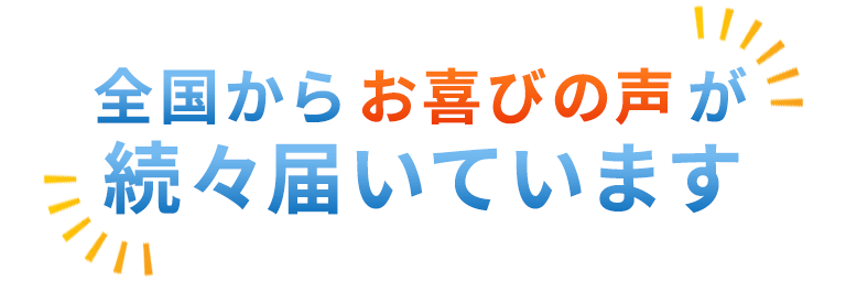 全国からお喜びの声が続々届いています