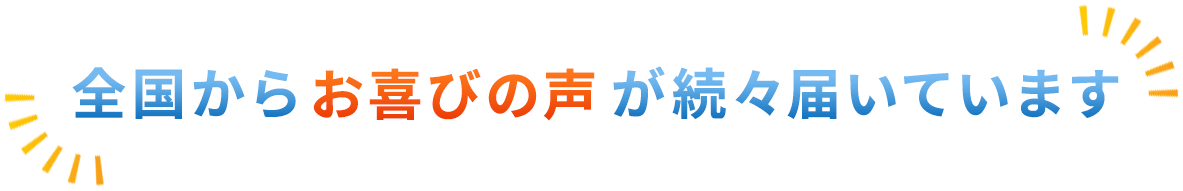 全国からお喜びの声が続々届いています